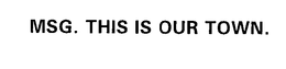 MSG. THIS IS OUR TOWN.