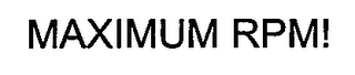 MAXIMUM RPM!