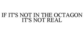 IF IT'S NOT IN THE OCTAGON IT'S NOT REAL