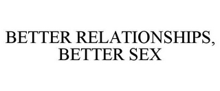 BETTER RELATIONSHIPS, BETTER SEX