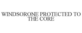 WINDSORONE PROTECTED TO THE CORE