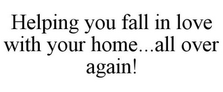 HELPING YOU FALL IN LOVE WITH YOUR HOME...ALL OVER AGAIN!