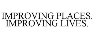 IMPROVING PLACES. IMPROVING LIVES.