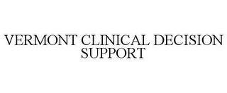 VERMONT CLINICAL DECISION SUPPORT