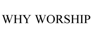 WHY WORSHIP