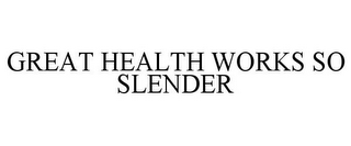 GREAT HEALTH WORKS SO SLENDER