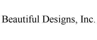 BEAUTIFUL DESIGNS, INC.