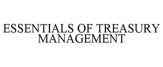 ESSENTIALS OF TREASURY MANAGEMENT