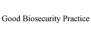 GOOD BIOSECURITY PRACTICE