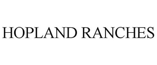 HOPLAND RANCHES