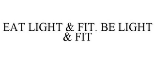 EAT LIGHT & FIT. BE LIGHT & FIT