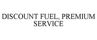 DISCOUNT FUEL, PREMIUM SERVICE