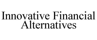 INNOVATIVE FINANCIAL ALTERNATIVES