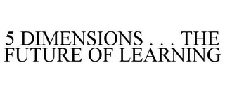 5 DIMENSIONS . . . THE FUTURE OF LEARNING