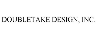 DOUBLETAKE DESIGN, INC.