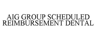 AIG GROUP SCHEDULED REIMBURSEMENT DENTAL