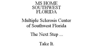 MS HOME SOUTHWEST FLORIDA MULTIPLE SCLEROSIS CENTER OF SOUTHWEST FLORIDA THE NEXT STEP ... TAKE IT.