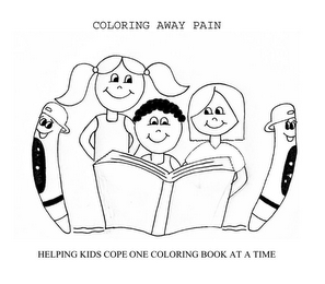 COLORING AWAY PAIN HELPING KIDS COPE ONE COLORING BOOK AT A TIME