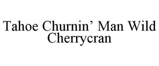 TAHOE CHURNIN' MAN WILD CHERRYCRAN