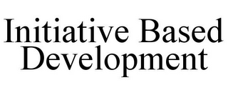 INITIATIVE BASED DEVELOPMENT