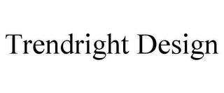 TRENDRIGHT DESIGN