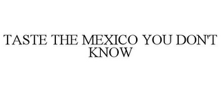 TASTE THE MEXICO YOU DON'T KNOW