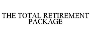 THE TOTAL RETIREMENT PACKAGE