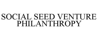 SOCIAL SEED VENTURE PHILANTHROPY