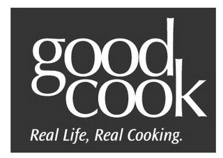 GOOD COOK REAL LIFE, REAL COOKING.