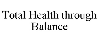 TOTAL HEALTH THROUGH BALANCE