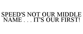 SPEED'S NOT OUR MIDDLE NAME . . . IT'S OUR FIRST!