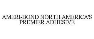 AMERI-BOND NORTH AMERICA'S PREMIER ADHESIVE