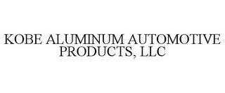 KOBE ALUMINUM AUTOMOTIVE PRODUCTS, LLC