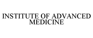 INSTITUTE OF ADVANCED MEDICINE