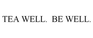 TEA WELL. BE WELL.