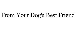 FROM YOUR DOG'S BEST FRIEND