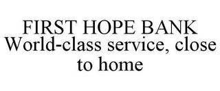 FIRST HOPE BANK WORLD-CLASS SERVICE, CLOSE TO HOME