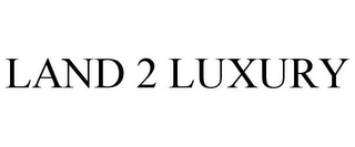 LAND 2 LUXURY