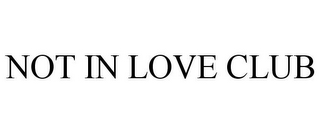 NOT IN LOVE CLUB