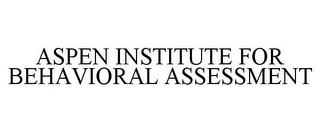 ASPEN INSTITUTE FOR BEHAVIORAL ASSESSMENT