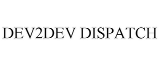 DEV2DEV DISPATCH