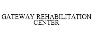 GATEWAY REHABILITATION CENTER