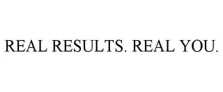 REAL RESULTS. REAL YOU.