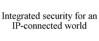 INTEGRATED SECURITY FOR AN IP-CONNECTED WORLD