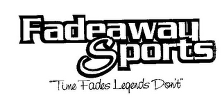 FADEAWAY SPORTS "TIME FADES LEGENDS DON'T"