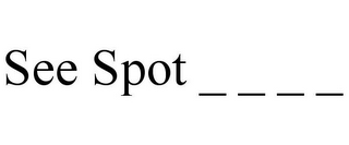 SEE SPOT _ _ _ _