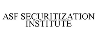 ASF SECURITIZATION INSTITUTE