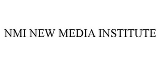 NMI NEW MEDIA INSTITUTE