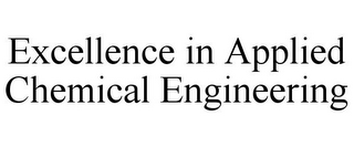 EXCELLENCE IN APPLIED CHEMICAL ENGINEERING