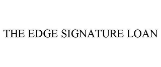 THE EDGE SIGNATURE LOAN